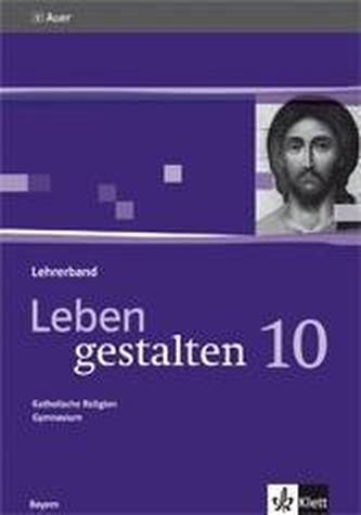 Leben gestalten. Unterrichtswerk für den katholischen Religionsunterricht am Gymnasium. Lehrerband mit CD-ROM 10. Klasse