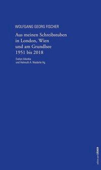 Aus meinen Schreibstuben in London, Wien und am Grundlsee 1951-2018