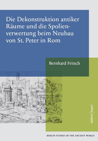 Die Dekonstruktion antiker Räume und die Spolienverwertung beim Neubau von St. Peter in Rom