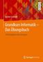 Grundkurs Informatik - Das Übungsbuch