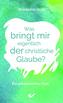 Was bringt mir eigentlich der christliche Glaube?
