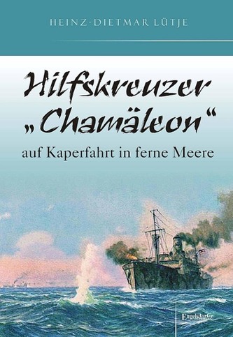 Hilfskreuzer Chamäleon auf Kaperfahrt in ferne Meere