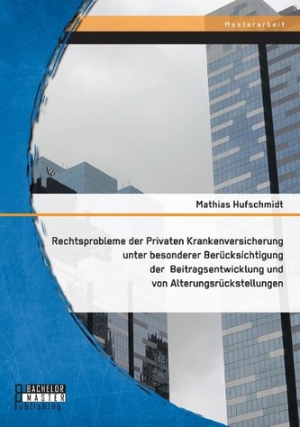 Rechtsprobleme der Privaten Krankenversicherung unter besonderer Berücksichtigung der Beitragsentwicklung und von Alterungsrücks