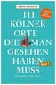 111 Kölner Orte, die man gesehen haben muss