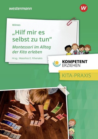 Kompetent erziehen. Montessori im Alltag der Kita erleben. Praxisband