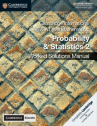 Cambridge International AS & A Level Mathematics Probability and Statistics 2 Worked Solutions Manual with Cambridge Ele