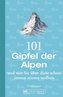 101 Gipfel der Alpen und was Sie über diese schon immer wissen wollten