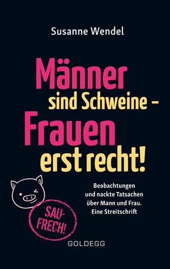 Männer sind Schweine - Frauen erst recht! Beobachtungen und nackte Tatsachen über Mann und Frau. Eine Streitschrift. Geschlechte