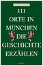 111 Orte in München, die Geschichte erzählen
