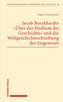 Jacob Burckhardts Über das Studium der Geschichte und die Weltgeschichtsschreibung der Gegenwart