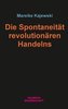 Die Spontaneität revolutionären Handelns