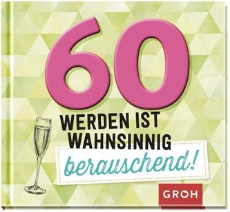60 werden ist wahnsinnig berauschend!