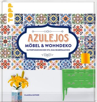 Azulejos. Möbel und Wohndeko im portugiesischen Stil zum Selbermachen