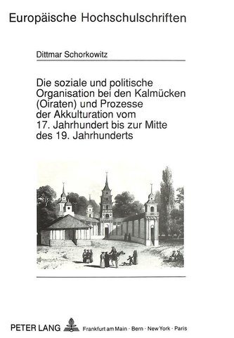 Die soziale und politische Organisation bei den Kalmücken (Oiraten) und Prozesse der Akkulturation vom 17. Jahrhundert bis zur M