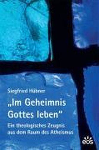 Im Geheimnis Gottes leben - Ein theologisches Zeugnis aus dem Raum des Atheismus