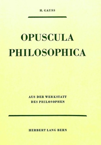 Opuscula Philosophica: Aus der Werkstatt des Philosophen. Schriften aus dem Nachlass