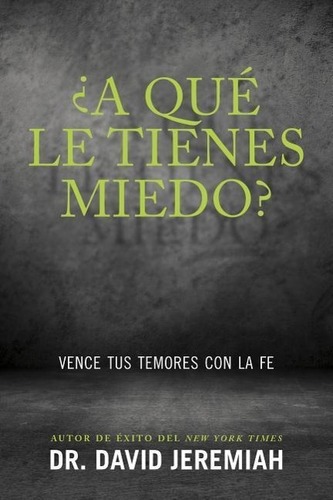 ¿a Qué Le Tienes Miedo?: Vence Tus Temores Con La Fe