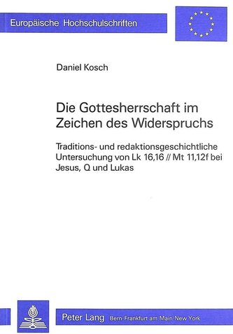 Die Gottesherrschaft Im Zeichen Des Widerspruchs: Traditions- Und Redaktionsgeschichtliche Untersuchung Von Lk 16, 16//MT 11,12f