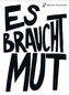 Es braucht Mut