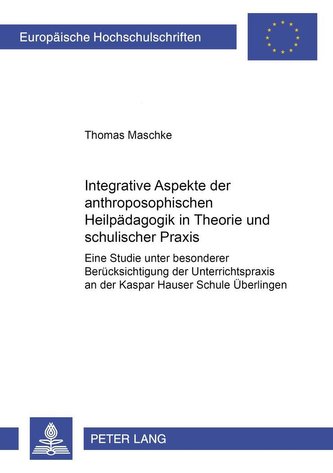 Integrative Aspekte der anthroposophischen Heilpädagogik in Theorie und schulischer Praxis