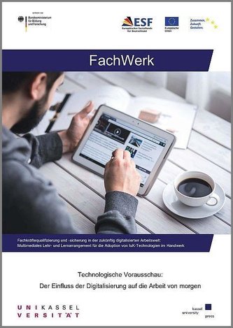 FachWerk: Fachkräftequalifizierung und -sicherung in der zukünftig digitalisierten Arbeitswelt: Multimediales Lehr- und Lernarra