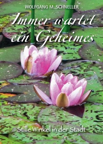 Immer wartet ein Geheimes - Stille Winkel in der Stadt