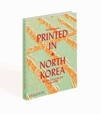 Printed in North Korea: The Art of Everyday Life in the DPRK