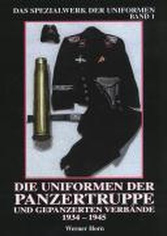 Die Uniformen der Panzertruppe und gepanzerter Verbände 1934 - 1945