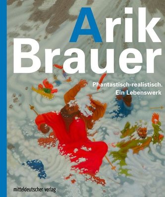 Arik Brauer. Phantastisch-realistisch. Ein Lebenswerk