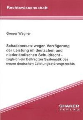 Schadenersatz wegen Verzögerung der Leistung im deutschen und niederländischen Schuldrecht - zugleich ein Beitrag zur Systematik