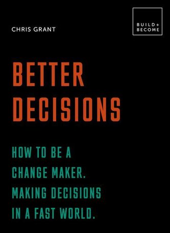 Better Decisions: How to be a change maker. Making decisions in a fast world.