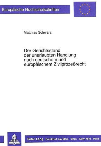 Der Gerichtsstand der unerlaubten Handlung nach deutschem und europäischem Zivilprozeßrecht