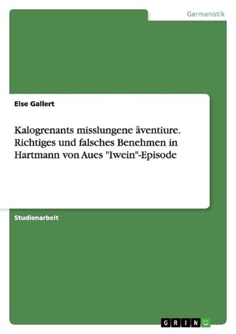 Kalogrenants misslungene âventiure. Richtiges und falsches Benehmen in Hartmann von Aues Iwein-Episode