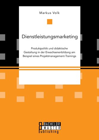 Dienstleistungsmarketing. Produktpolitik und didaktische Gestaltung in der Erwachsenenbildung am Beispiel eines Projektmanagemen