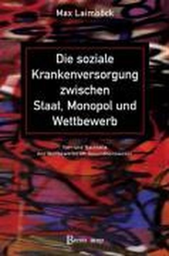 Die soziale Krankenversorgung zwischen Staat, Monopol und Wettbewerb