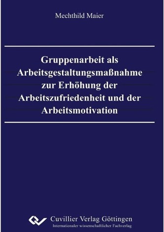 Gruppenarbeit als Arbeitsgestaltungsmaßnahme zur Erhöhung der Arbeitszufriedenheit und der Arbeitsmotivation