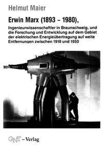 Erwin Marx (1893-1980), Ingenieurwissenschaftler in Braunschweig, und die Forschung und Entwicklung auf dem Gebiet der elektrisc