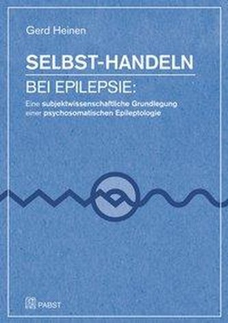 Selbst-Handeln bei Epilepsie: Eine subjektwissenschaftliche Grundlegung einer psychosomatischen Epileptologie