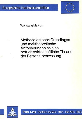 Methodologische Grundlagen und messtheoretische Anforderungen an eine betriebswirtschaftliche Theorie der Personalbemessung