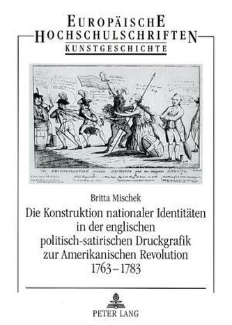 Die Konstruktion nationaler Identitäten in der englischen politisch-satirischen Druckgrafik zur Amerikanischen Revolution 1763-1