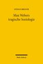 Max Webers tragische Soziologie