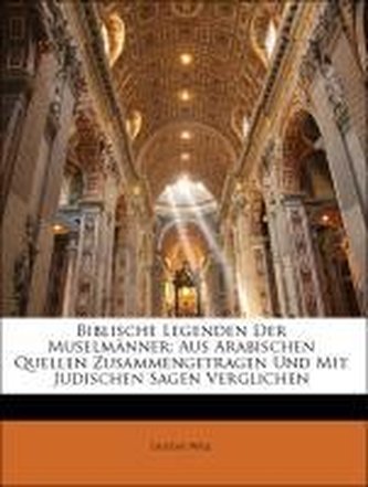 Biblische Legenden Der Muselmänner: Aus Arabischen Quellen Zusammengetragen Und Mit Judischen Sagen Verglichen