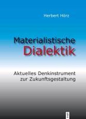 Materialistische Dialektik. Aktuelles Denkinstrument zur Zukunftsgestaltung