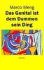 Das Genital ist dem Dummen sein Ding