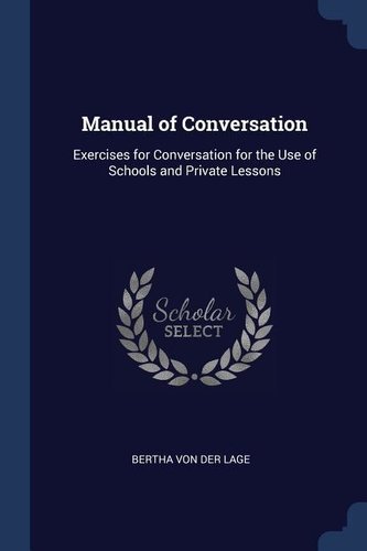 Manual of Conversation: Exercises for Conversation for the Use of Schools and Private Lessons
