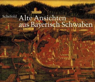 Alte Ansichten aus Bayerisch Schwaben. Gesamtkatalog der Veduten