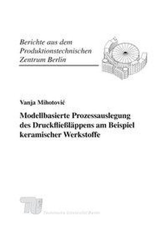 Modellbasierte Prozessauslegung des Druckfließläppens am Beispiel keramischer Werkstoffe