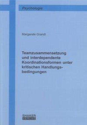 Teamzusammensetzung und interdependente Koordinationsformen unter kritischen Handlungsbedingungen