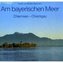 Am bayerischen Meer. Chiemsee, Chiemgau