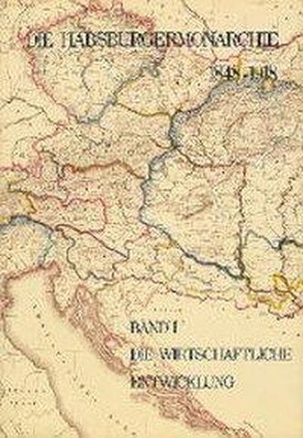Die Habsburgermonarchie 1848-1918 Band I: Die wirtschaftliche Entwicklung